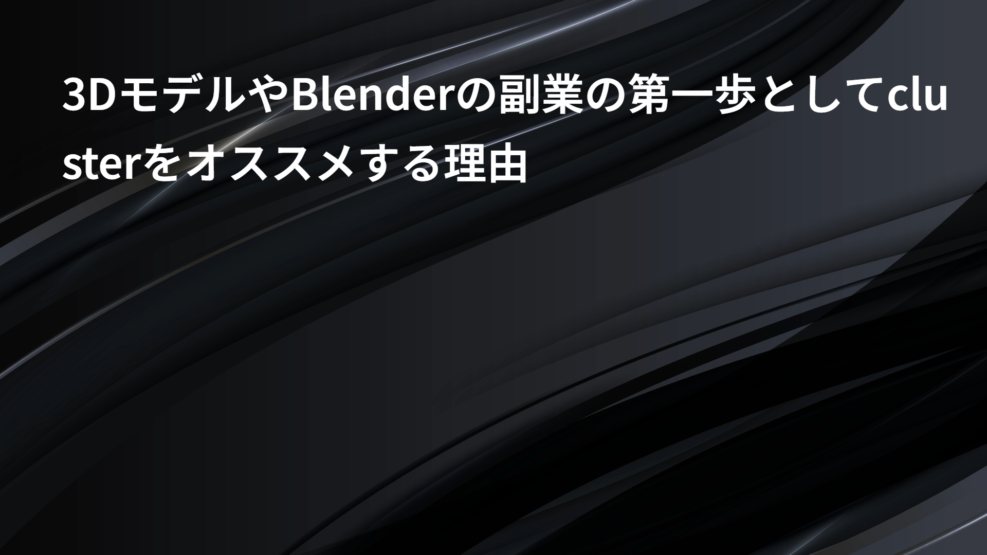 3DモデルやBlenderの副業の第一歩としてclusterをオススメする理由